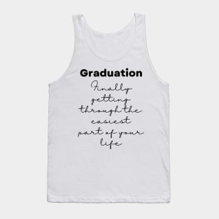 Graduation. Finally getting through the easiest part of your life - Lifes Inspirational Quotes Tank Top